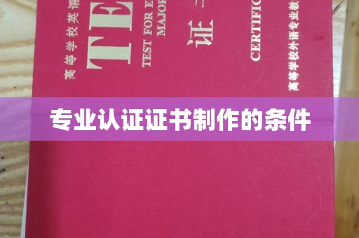 伊宁专业认证证书制作的条件