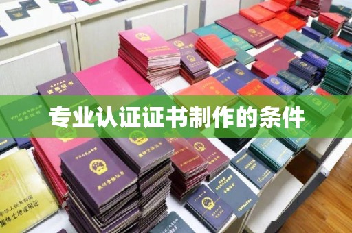 伊宁专业认证证书制作的条件