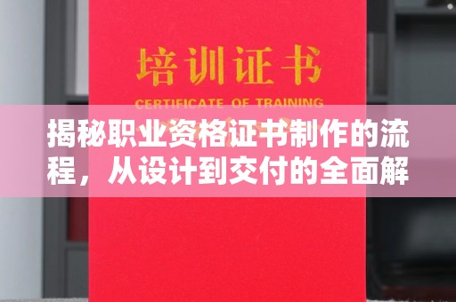 伊宁揭秘职业资格证书制作的流程，从设计到交付的全面解析