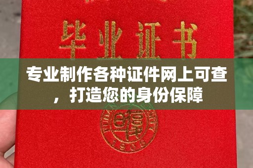 伊宁专业制作各种证件网上可查，打造您的身份保障
