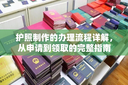 伊宁护照制作的办理流程详解，从申请到领取的完整指南