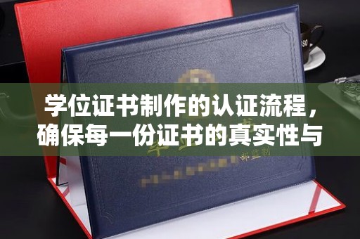 伊宁学位证书制作的认证流程，确保每一份证书的真实性与权威性
