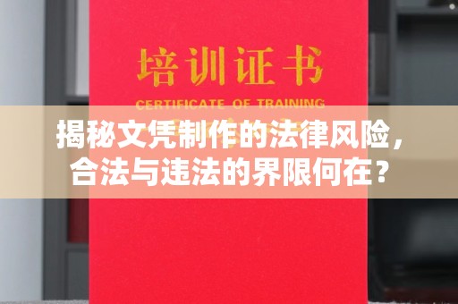 伊宁揭秘文凭制作的法律风险，合法与违法的界限何在？