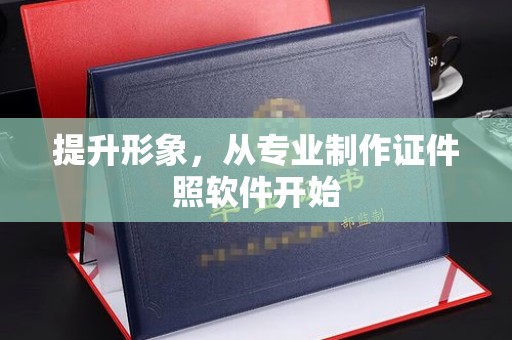伊宁提升形象，从专业制作证件照软件开始