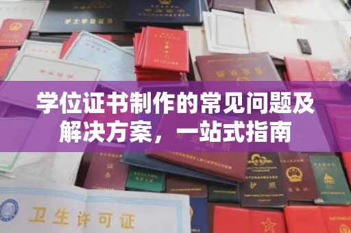 伊宁学位证书制作的常见问题及解决方案，一站式指南